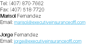 ​Tel: (407) 870-7662 Fax: (407) 518-7720 Marisol Fernandez Email: marisol@executiveinsuranceoffl.com Jorge Fernandez Email: jorge@executiveinsuranceoffl.com